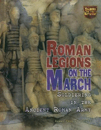 Roman Legions on the March: Soldiering in the Ancient Roman Army