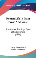 Roman Life In Latin Prose And Verse: Illustrative Readings From Latin Literature (1894)