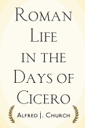 Roman Life in the Days of Cicero