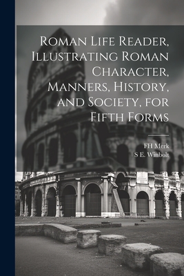 Roman Life Reader, Illustrating Roman Character, Manners, History, and Society, for Fifth Forms - Winbolt, S E 1868-1944, and Merk, Fh