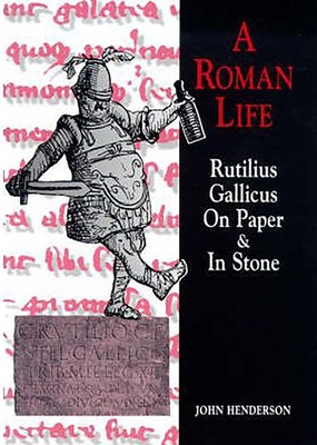 Roman Life: Rutilius Gallicus on Paper and in Stone - Henderson, John, M.S