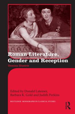 Roman Literature, Gender and Reception: Domina Illustris - Lateiner, Donald (Editor), and Gold, Barbara K, Professor (Editor), and Perkins, Judith (Editor)