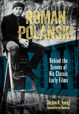 Roman Polanski: Behind the Scenes of His Classic Early Films - Young, Jordan R, and Mazierska, Ewa (Foreword by)