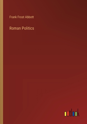 Roman Politics - Abbott, Frank Frost