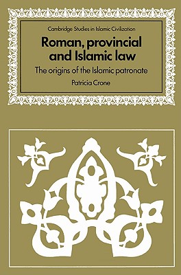 Roman, Provincial and Islamic Law: The Origins of the Islamic Patronate - Crone, Patricia