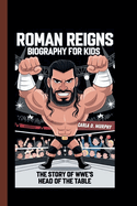 Roman Reigns Biography for Kids: The Story of Wwe's Head of the Table