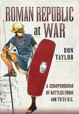 Roman Republic at War: A Compendium of Roman Battles from 498 to 31 BC - Taylor, Don