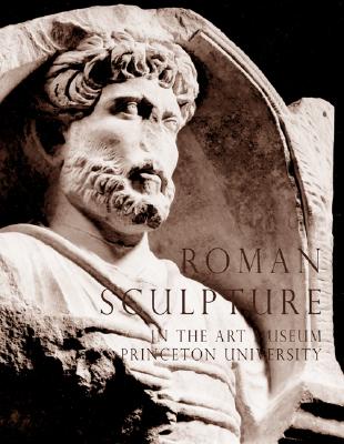 Roman Sculpture in the Art Museum, Princeton University - Padgett, J Michael (Editor)