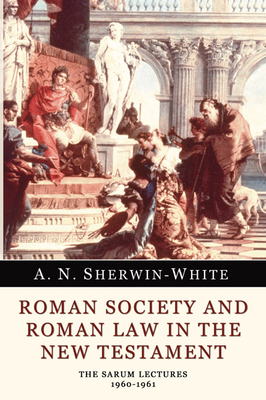Roman Society and Roman Law in the New Testament: The Sarum Lectures 1960-1961 - Sherwin-White, A N
