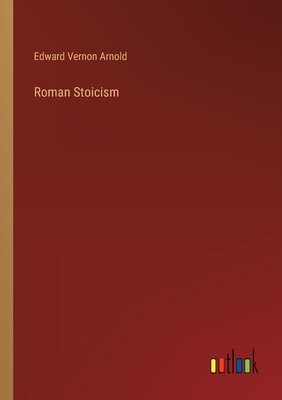Roman Stoicism - Arnold, Edward Vernon