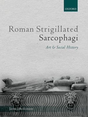 Roman Strigillated Sarcophagi: Art and Social History - Huskinson, Janet