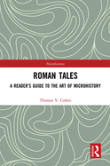 Roman Tales: A Reader's Guide to the Art of Microhistory