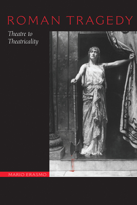 Roman Tragedy: Theatre to Theatricality - Erasmo, Mario