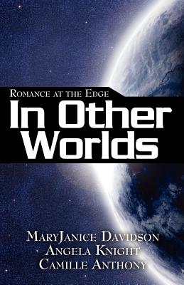 Romance at the Edge: In Other Worlds - Knight, Angela, and Anthony, Camille, and Davidson, MaryJanice