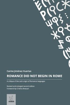Romance Did Not Begin in Rome: A Critique of the Latin Origin of Romance Languages - Huertas, Carme Jimenez