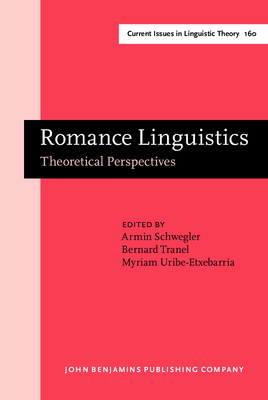 Romance Linguistics: Theoretical Perspectives. Selected Papers from the 27th Linguistic Symposium on Romance Languages (Lsrl XXVII), Irvine, 20-22 February, 1997 - Schwegler, Armin (Editor), and Tranel, Bernard (Editor), and Uribe-Etxebarria, Myriam (Editor)