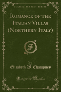 Romance of the Italian Villas (Northern Italy) (Classic Reprint)