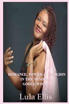 Romance, Power, & Religion in the Mind of a Godly Woman - Ellis, Lula, and Attaway, Anelda L (Cover design by)