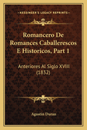 Romancero De Romances Caballerescos E Historicos, Part 1: Anteriores Al Siglo XVIII (1832)