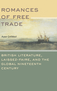 Romances of Free Trade: British Literature, Laissez-Faire, and the Global Nineteenth Century