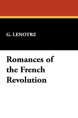Romances of the French Revolution - Lenotre, G