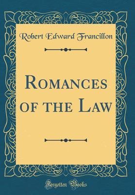 Romances of the Law (Classic Reprint) - Francillon, Robert Edward