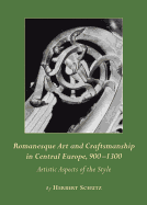 Romanesque Art and Craftsmanship in Central Europe, 900-1300: Artistic Aspects of the Style