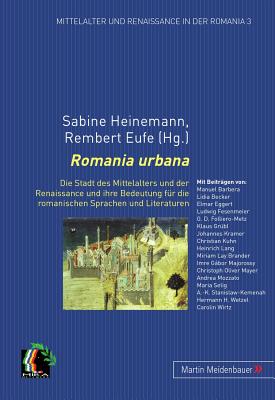 Romania Urbana: Die Stadt Des Mittelalters Und Der Renaissance Und Ihre Bedeutung Fuer Die Romanischen Sprachen Und Literaturen - Heinemann, Sabine (Editor), and Eufe, Rembert (Editor)