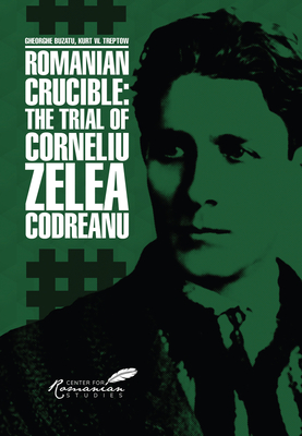 Romanian Crucible: The Trial of Corneliu Zelea Codreanu - Buzatu, Gheorghe, and Treptow, Kurt W (Editor)