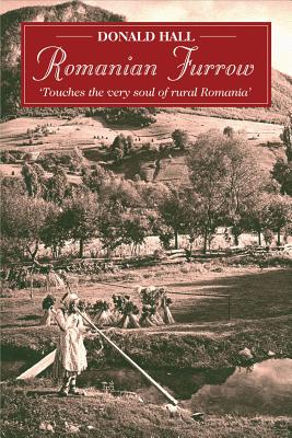 Romanian Furrow: Colourful Experiences of Village Life - Hall, Donald, and Ogden, Alan (Editor)