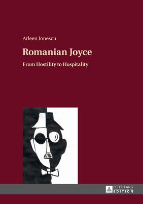 Romanian Joyce: From Hostility to Hospitality - Ionescu, Arleen