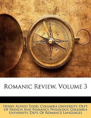 Romanic Review, Volume 3 - Todd, Henry Alfred, and Columbia University Dept of French and (Creator), and Columbia University Dept of Romance La (Creator)