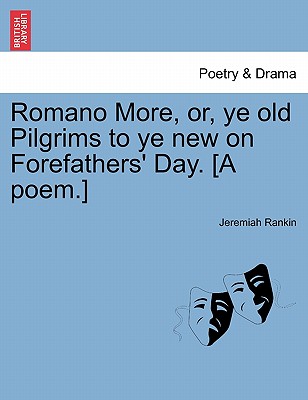 Romano More, Or, Ye Old Pilgrims to Ye New on Forefathers' Day. [a Poem.] - Rankin, Jeremiah