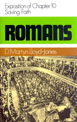 Romans 10: Saving Faith - Lloyd-Jones, Martyn