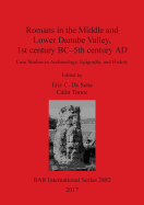 Romans in the Middle and Lower Danube Valley, 1st century BC - 5th century AD: Case Studies in Archaeology, Epigraphy and History
