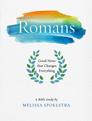 Romans - Women's Bible Study Participant Workbook: Good News That Changes Everything - Spoelstra, Melissa