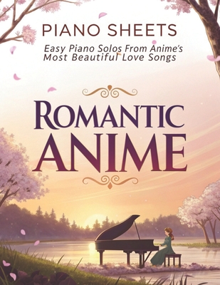 Romantic Anime Piano Sheets: Easy Piano Solos from Anime's Most Beautiful Love Songs - Greystone, Noah