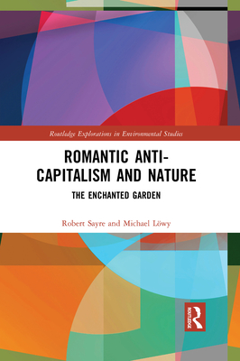 Romantic Anti-capitalism and Nature: The Enchanted Garden - Sayre, Robert, and Lwy, Michael