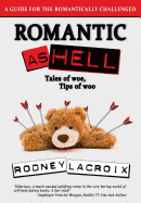 Romantic as Hell - Tales of Woe, Tips of Woo: An Illustrated Guide for the Romantically Challenged