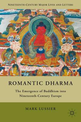 Romantic Dharma: The Emergence of Buddhism into Nineteenth-Century Europe - Lussier, M.