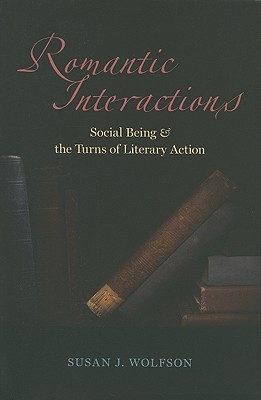 Romantic Interactions: Social Being and the Turns of Literary Action - Wolfson, Susan J