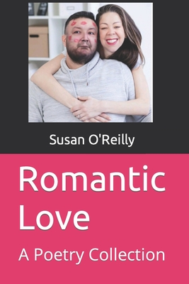 Romantic Love: A Poetry Collection - O'Reilly, Susan