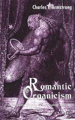 Romantic Organicism: From Idealist Origins to Ambivalent Afterlife - Armstrong, C