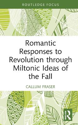 Romantic Responses to Revolution through Miltonic Ideas of the Fall - Fraser, Callum