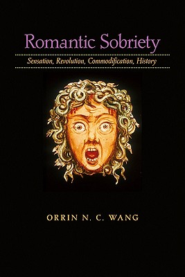 Romantic Sobriety: Sensation, Revolution, Commodification, History - Wang, Orrin N C, Professor