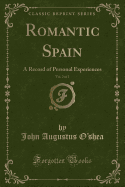 Romantic Spain, Vol. 2 of 2: A Record of Personal Experiences (Classic Reprint)