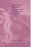Romantic Women Writers and Arthurian Legend: The Quest for Knowledge