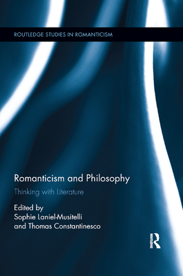 Romanticism and Philosophy: Thinking with Literature - Laniel-Musitelli, Sophie (Editor), and Constantinesco, Thomas (Editor)