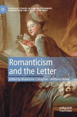 Romanticism and the Letter - Callaghan, Madeleine (Editor), and Howe, Anthony (Editor)