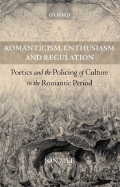 Romanticism, Enthusiasm, and Regulation: Poetics and the Policing of Culture in the Romantic Period